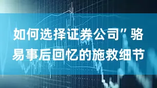如何选择证券公司”骆易事后回忆的施救细节