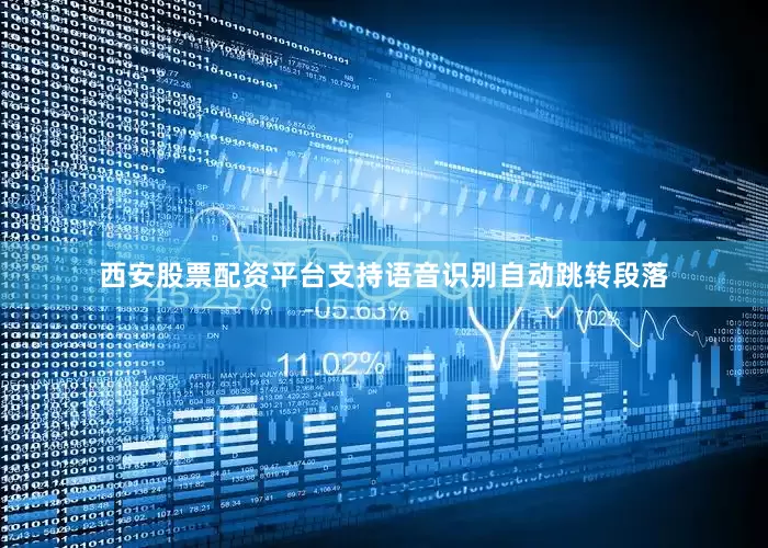 西安股票配资平台支持语音识别自动跳转段落