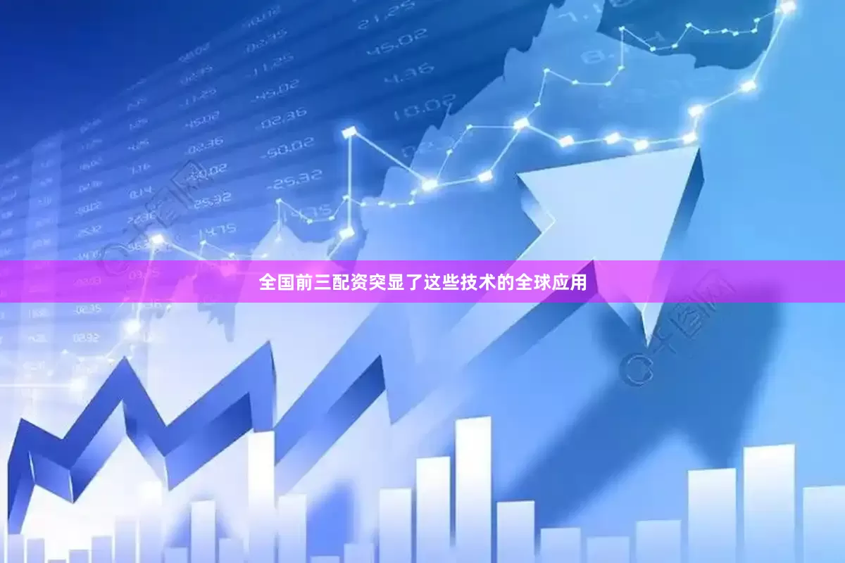 全国前三配资突显了这些技术的全球应用