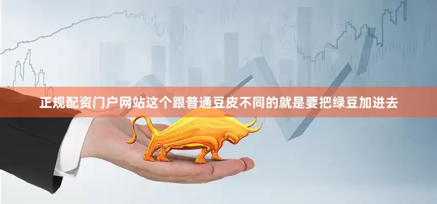 正规配资门户网站这个跟普通豆皮不同的就是要把绿豆加进去