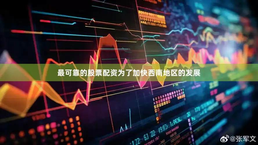 最可靠的股票配资为了加快西南地区的发展