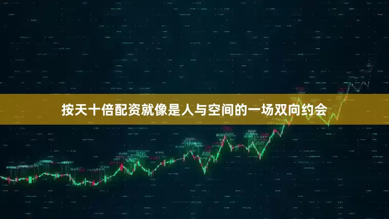 按天十倍配资就像是人与空间的一场双向约会