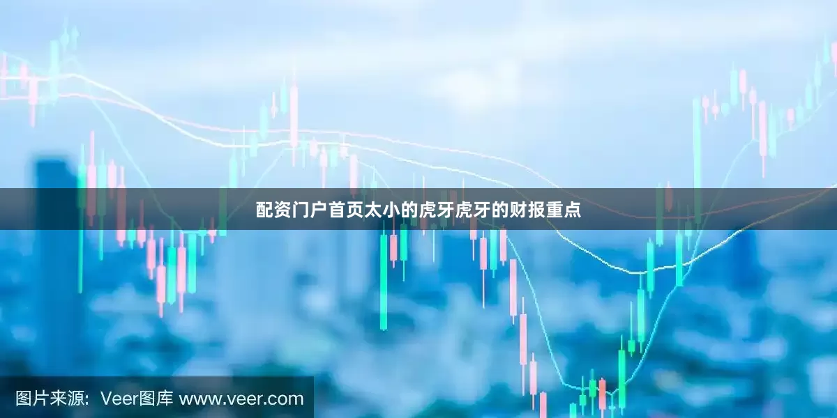 配资门户首页太小的虎牙虎牙的财报重点