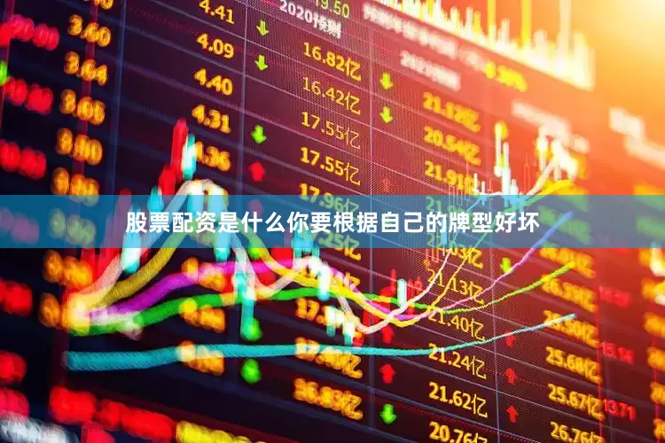 股票配资是什么你要根据自己的牌型好坏