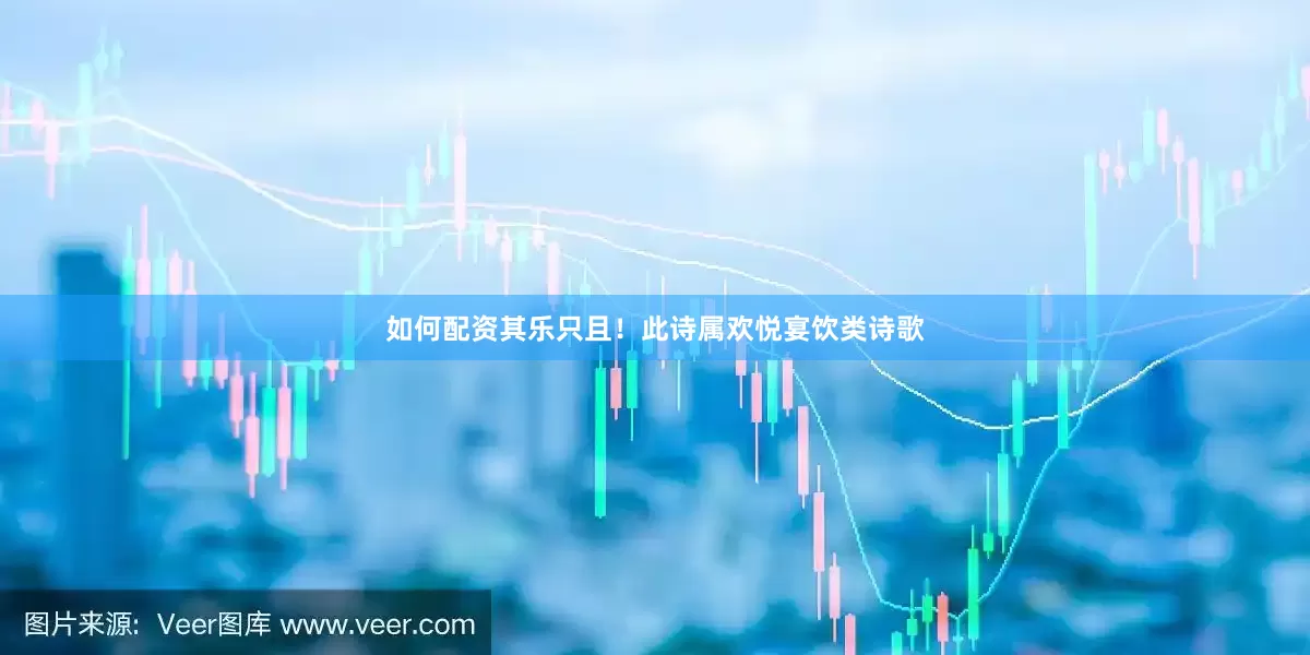 如何配资其乐只且！此诗属欢悦宴饮类诗歌